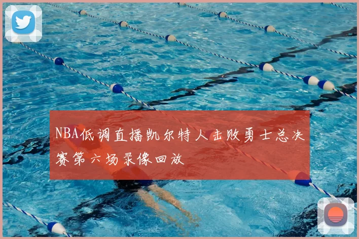NBA低调直播凯尔特人击败勇士总决赛第六场录像回放