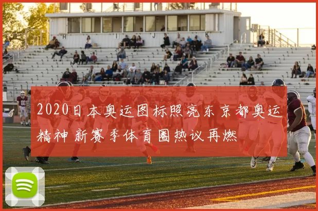 2020日本奥运图标照亮东京都奥运精神 新赛季体育圈热议再燃
