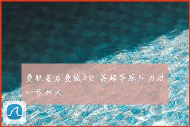 曼联落后曼城3分 英超争冠压力进一步加大